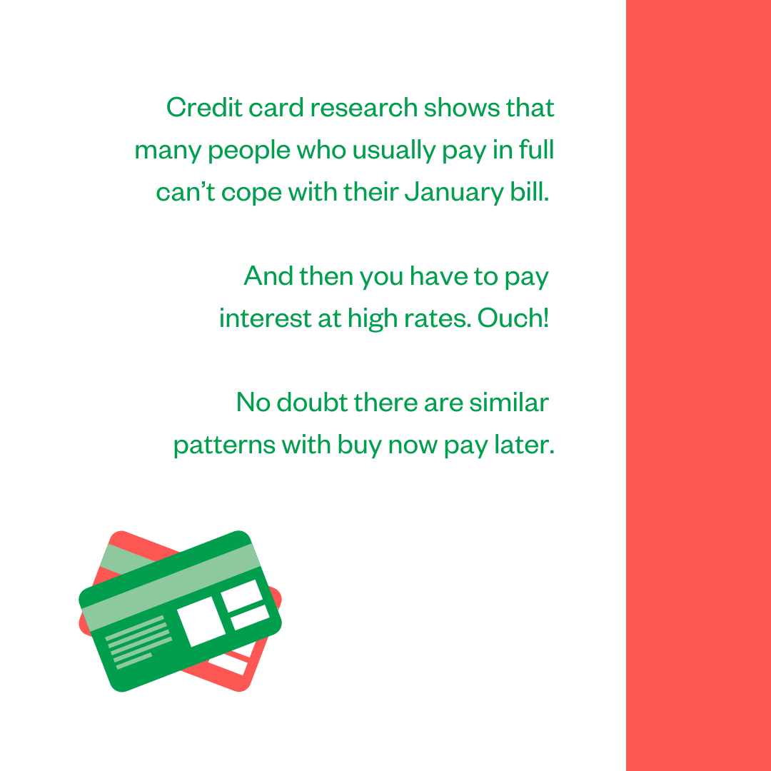 Credit card research shows that many people who usually pay in full can't cope with their January bill. And then you have to pay interest at high rates. Ouch! No doubt there are similar patterns with buy now pay later.