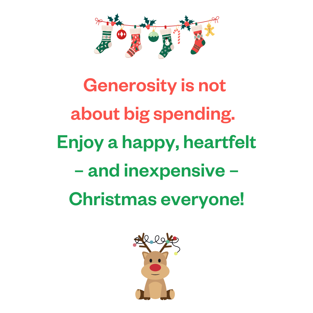 Generosity is not about big spending. Enjoy a happy, heartfelt - and inexpensive - Christmas everyone!