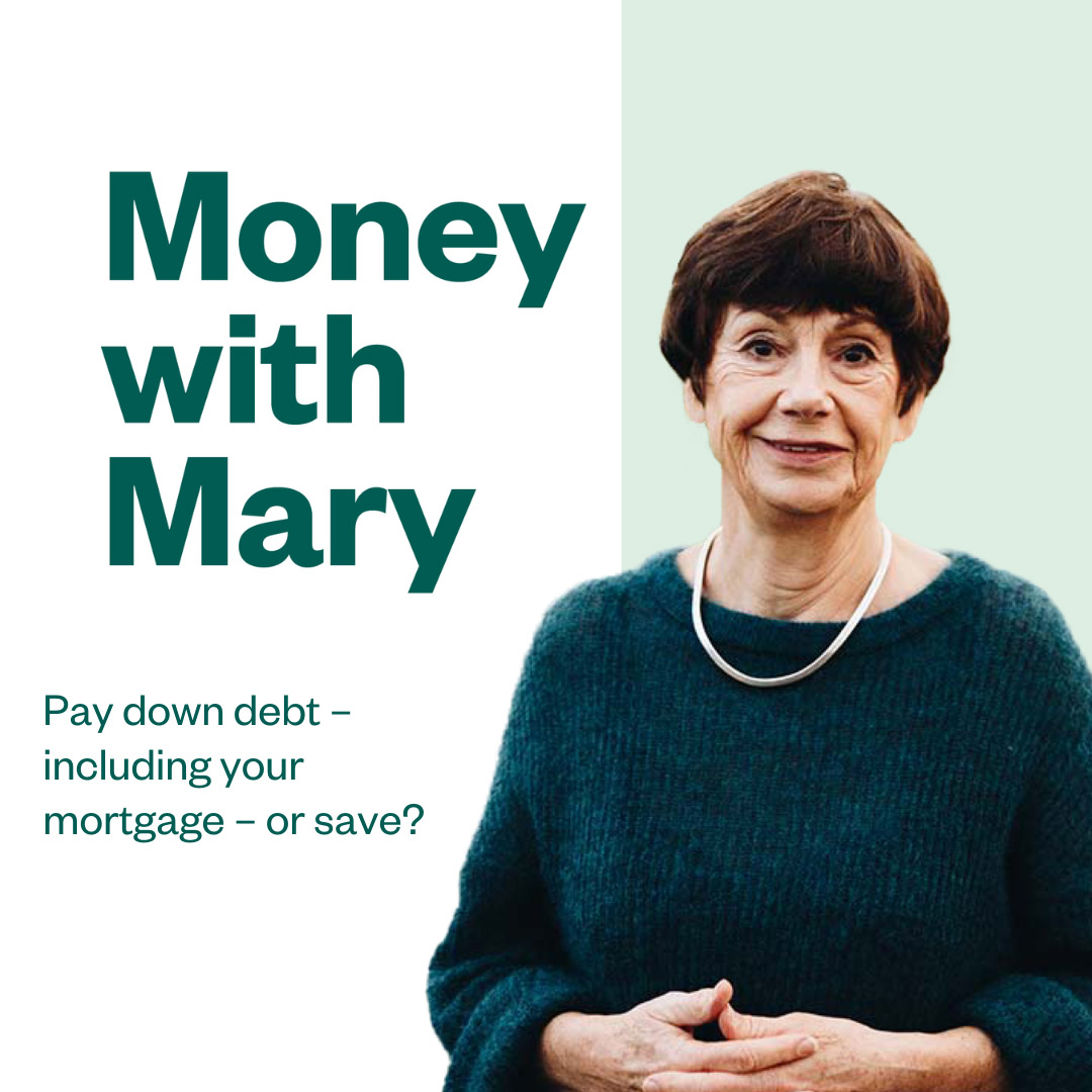 Money with Mary: Pay down debt - including your mortgage - or save?