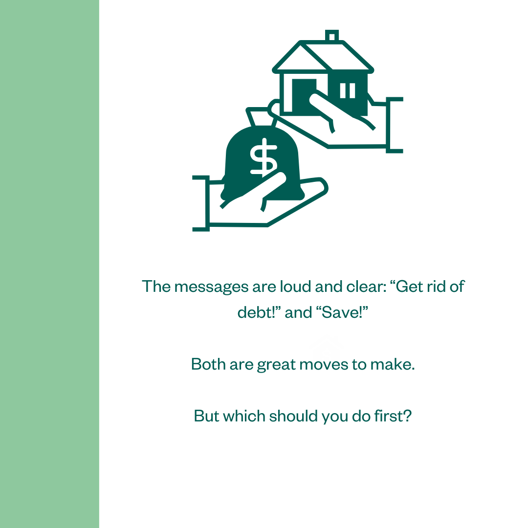 The messages are loud and clear: “Get rid of debt!” and “Save!” Both are great moves to make. But which should you do first?